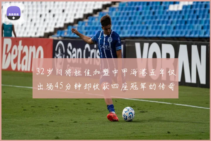 32岁门将杜佳加盟中甲海港五年仅出场45分钟却收获四座冠军的传奇经历